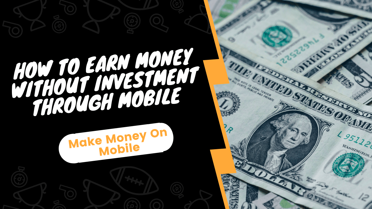 How To Earn Money Online Without Investment In Mobile